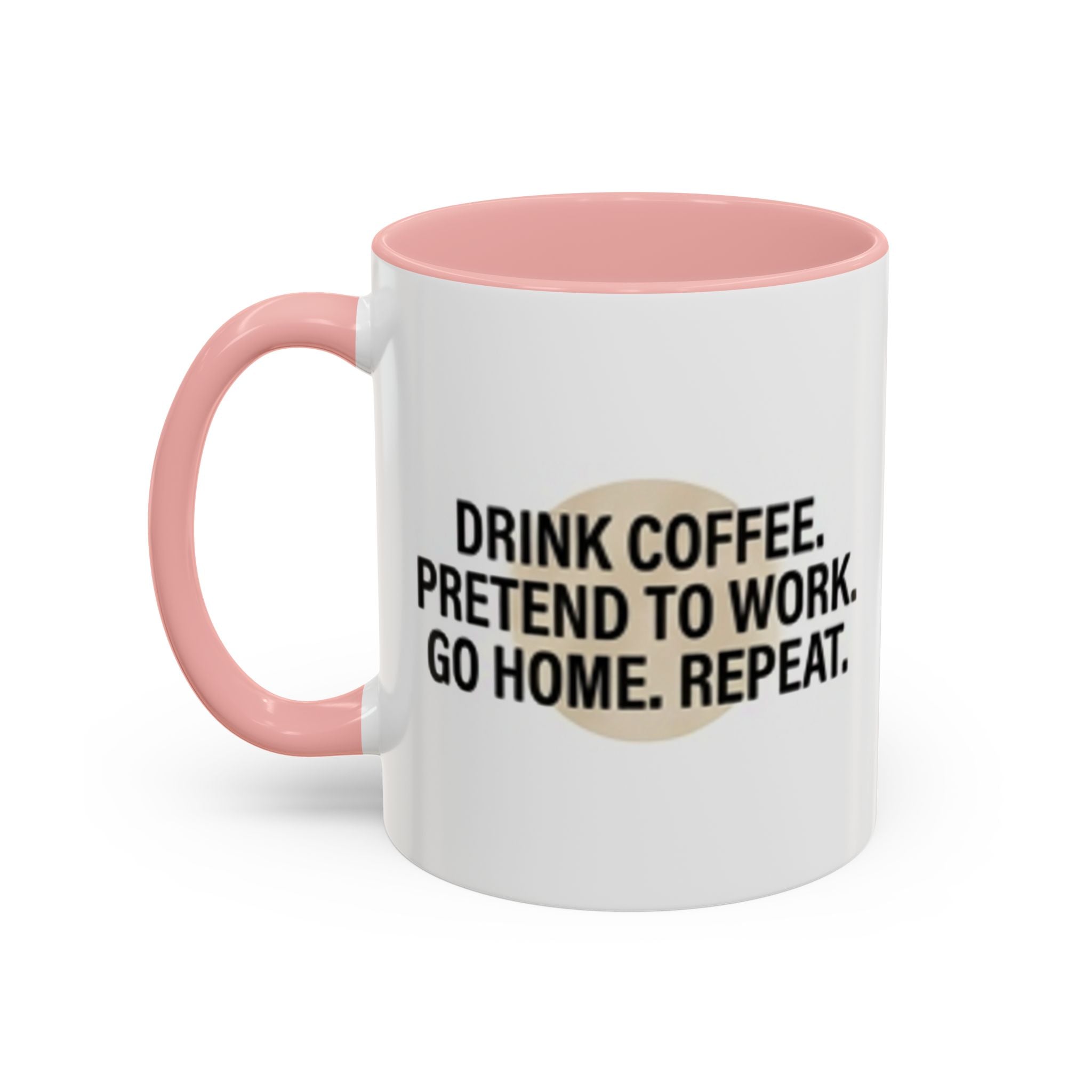 Accent Coffee Mug — "Drink Coffee. Pretend to Work. Go Home. Repeat."