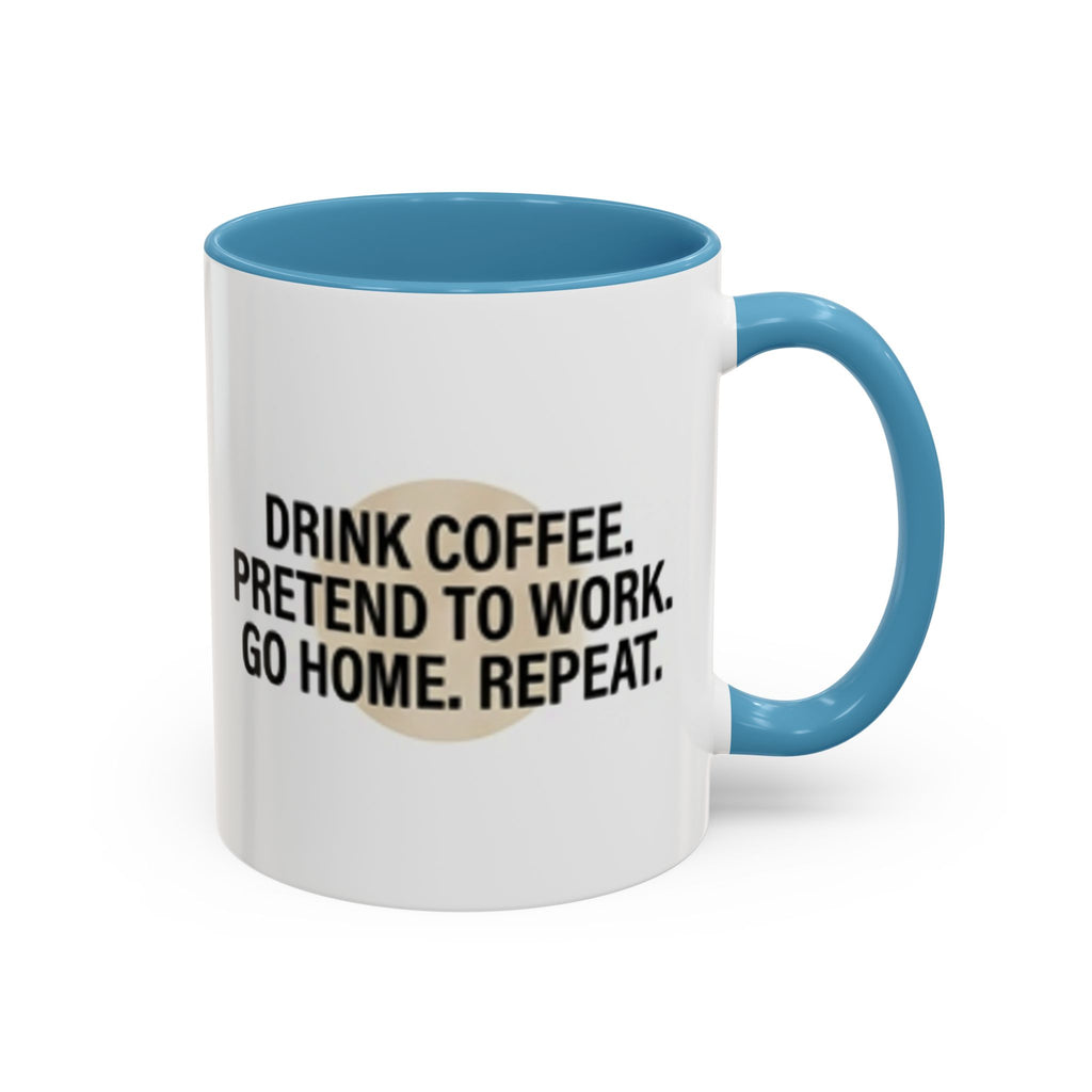 Accent Coffee Mug — "Drink Coffee. Pretend to Work. Go Home. Repeat."