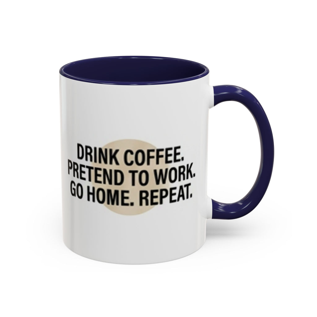 Accent Coffee Mug — "Drink Coffee. Pretend to Work. Go Home. Repeat."