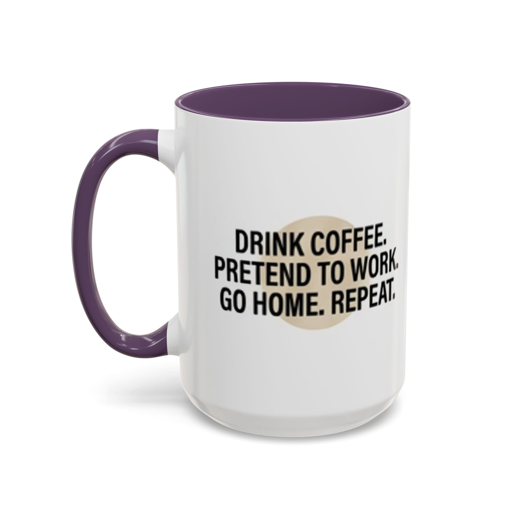 Accent Coffee Mug — "Drink Coffee. Pretend to Work. Go Home. Repeat."