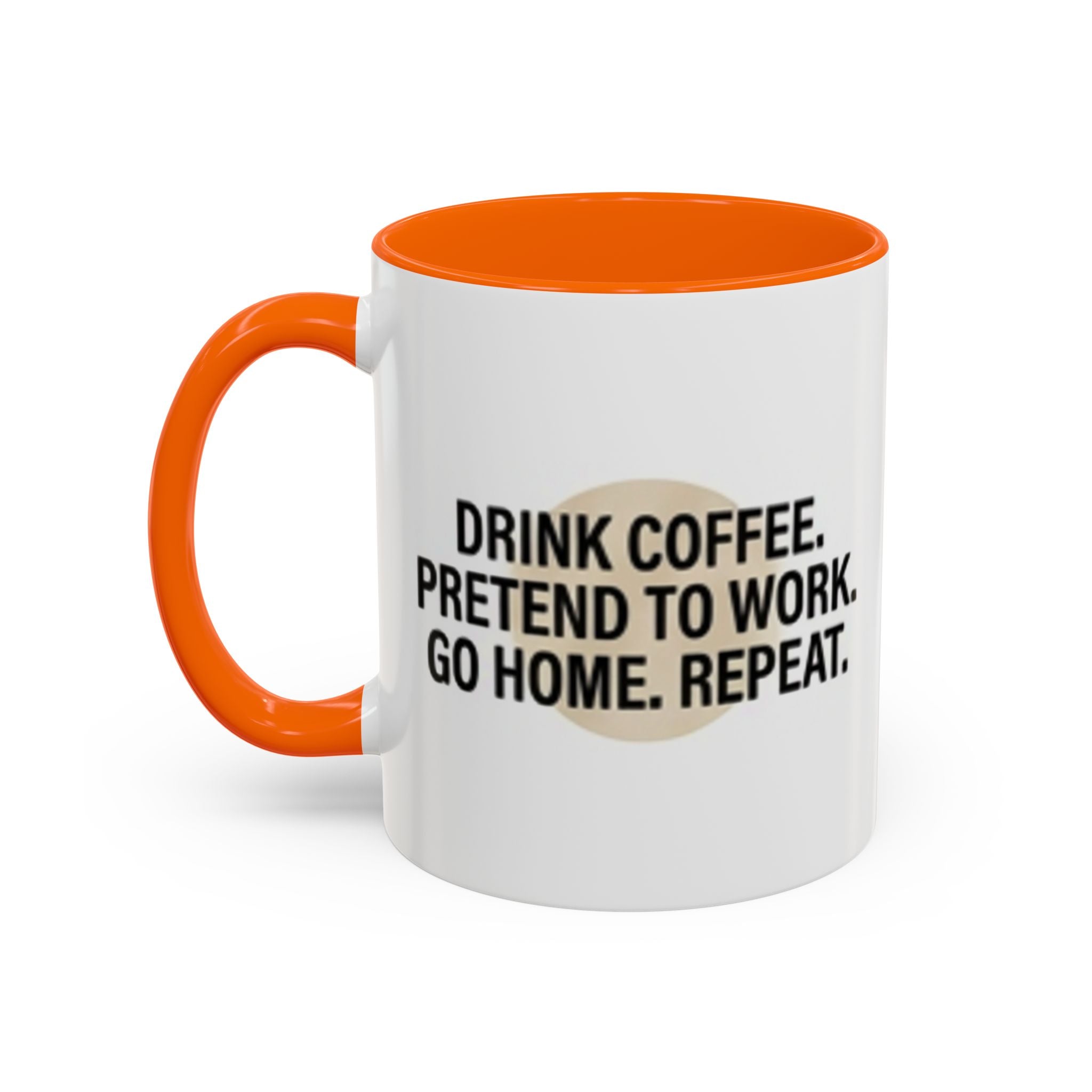 Accent Coffee Mug — "Drink Coffee. Pretend to Work. Go Home. Repeat."