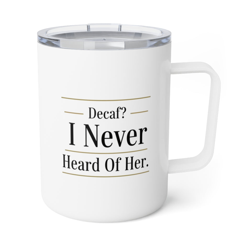 Insulated Coffee Mug — "Decaf? I Never Heard of Her." 10oz