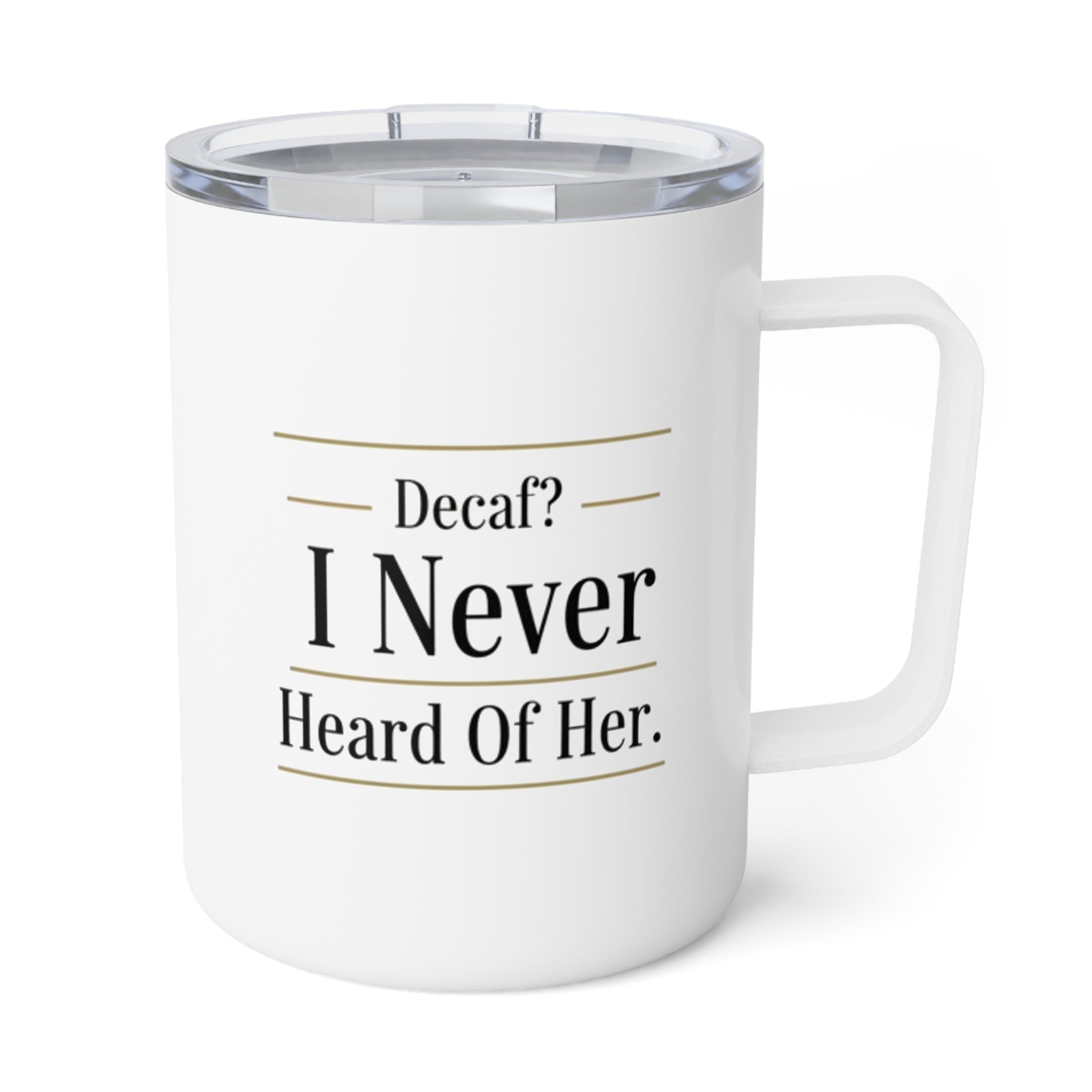 Insulated Coffee Mug — "Decaf? I Never Heard of Her." 10oz