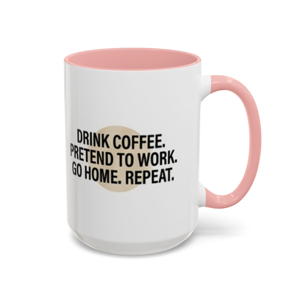 Accent Coffee Mug — "Drink Coffee. Pretend to Work. Go Home. Repeat."