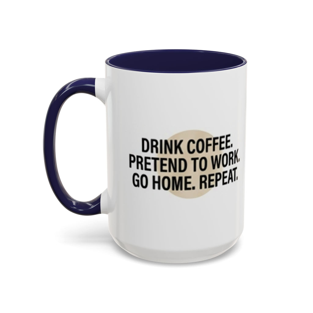 Accent Coffee Mug — "Drink Coffee. Pretend to Work. Go Home. Repeat."
