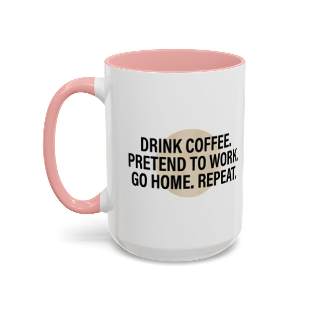 Accent Coffee Mug — "Drink Coffee. Pretend to Work. Go Home. Repeat."