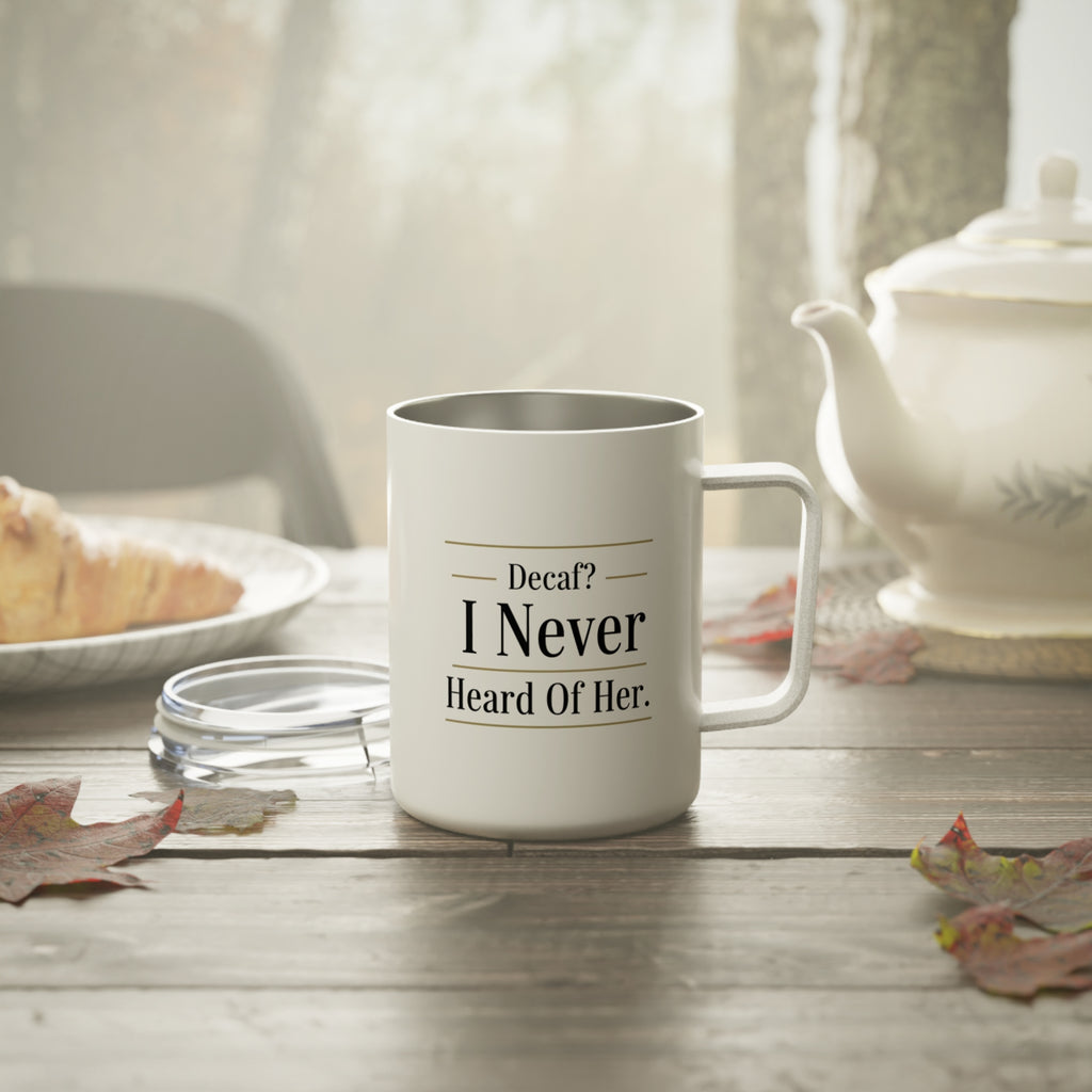Insulated Coffee Mug — "Decaf? I Never Heard of Her." 10oz