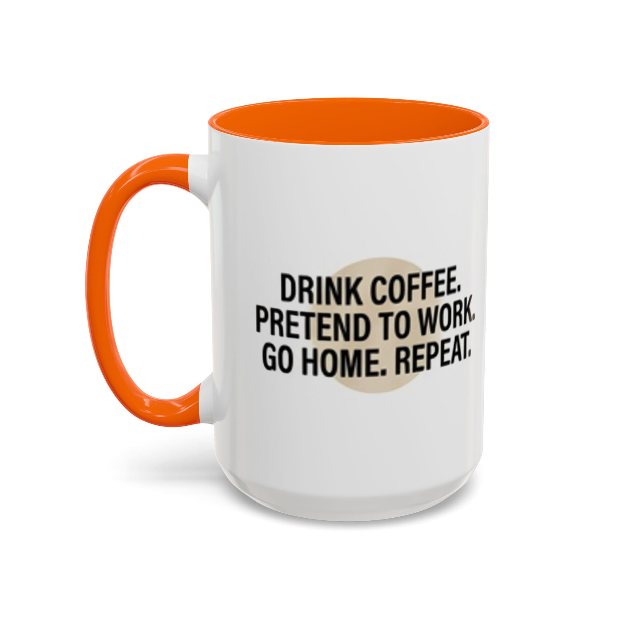 Accent Coffee Mug — "Drink Coffee. Pretend to Work. Go Home. Repeat."