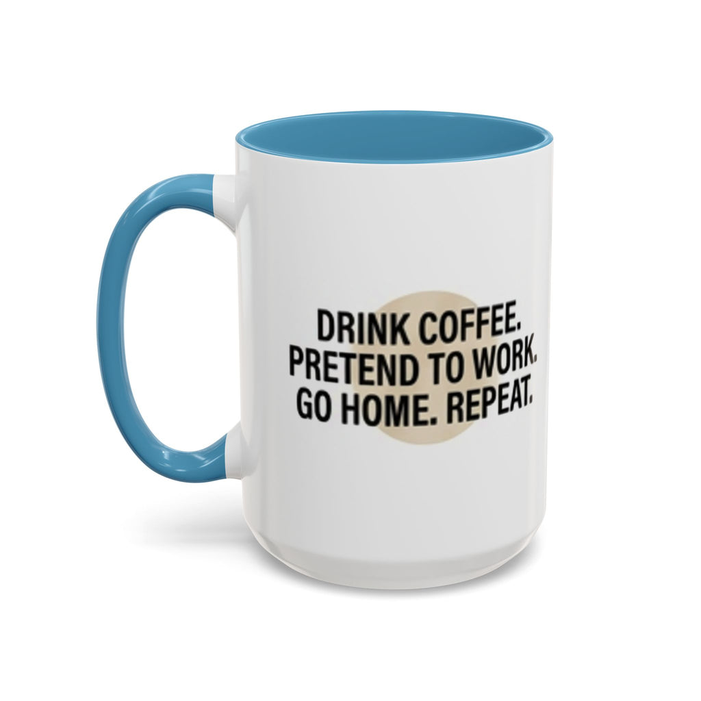 Accent Coffee Mug — "Drink Coffee. Pretend to Work. Go Home. Repeat."