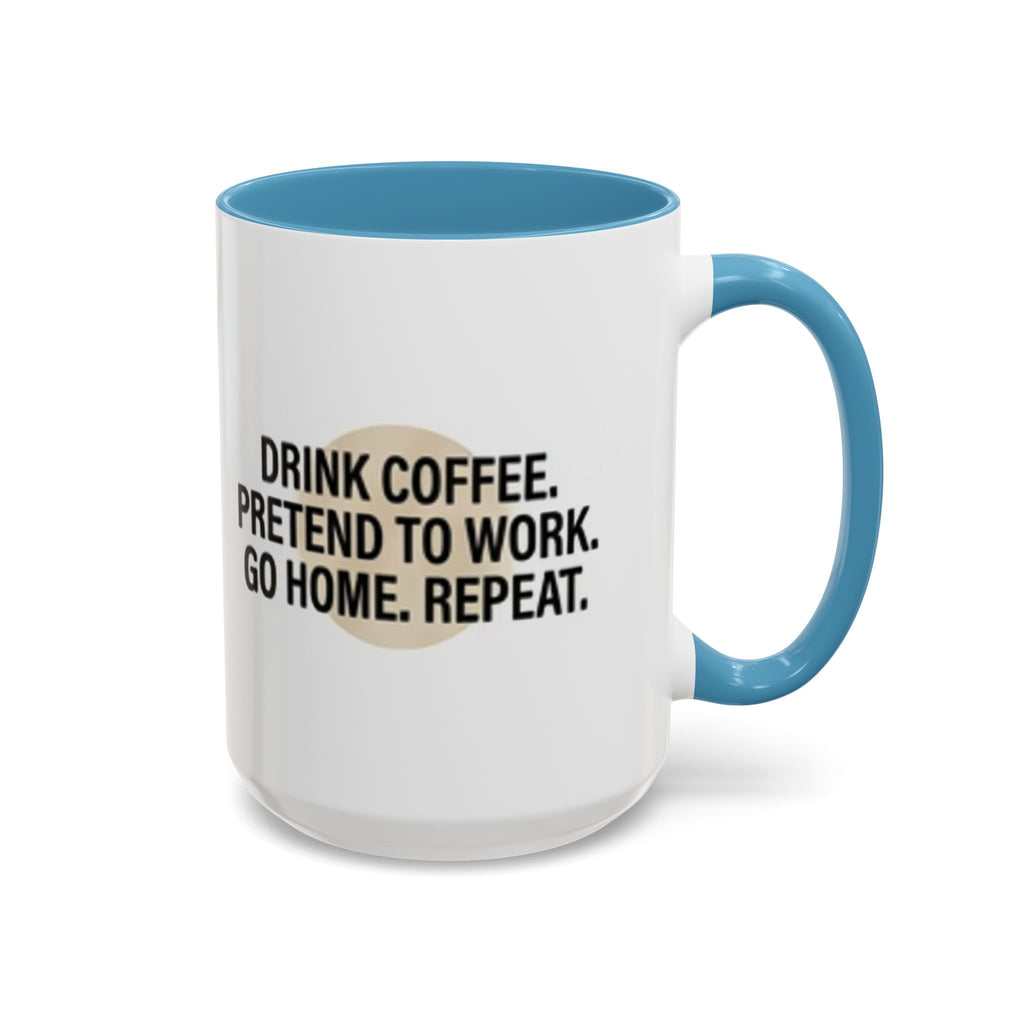 Accent Coffee Mug — "Drink Coffee. Pretend to Work. Go Home. Repeat."