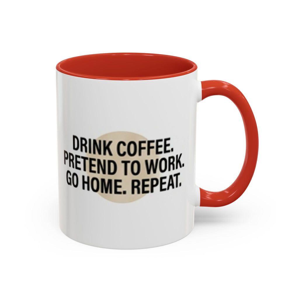 Accent Coffee Mug — "Drink Coffee. Pretend to Work. Go Home. Repeat."