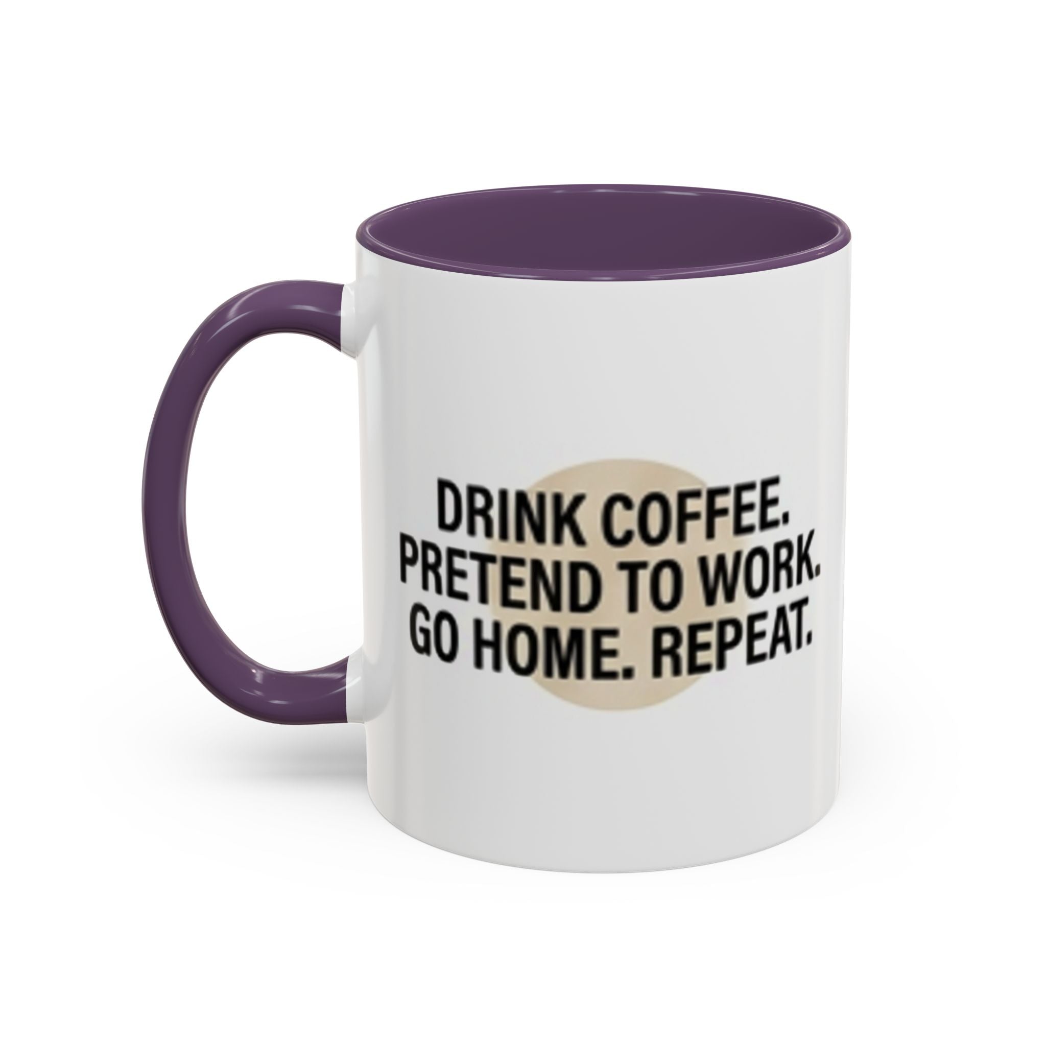 Accent Coffee Mug — "Drink Coffee. Pretend to Work. Go Home. Repeat."