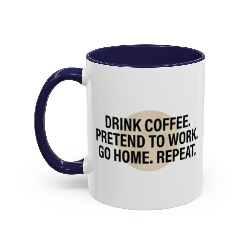 Accent Coffee Mug — "Drink Coffee. Pretend to Work. Go Home. Repeat."
