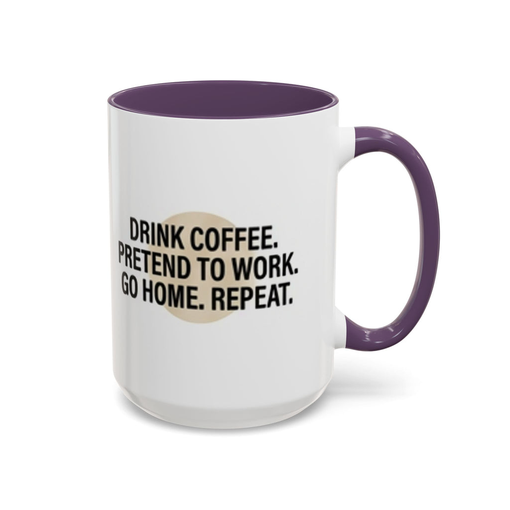 Accent Coffee Mug — "Drink Coffee. Pretend to Work. Go Home. Repeat."