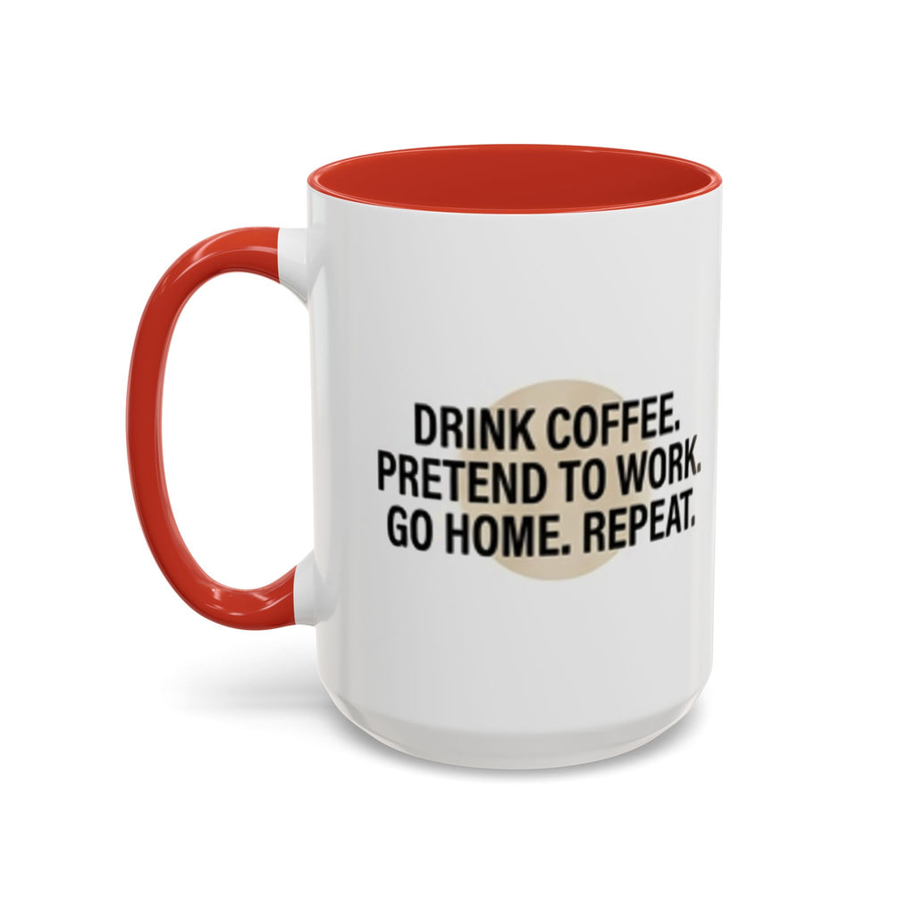 Accent Coffee Mug — "Drink Coffee. Pretend to Work. Go Home. Repeat."
