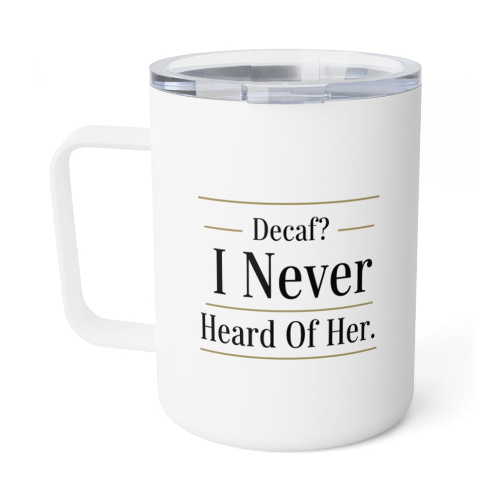 Insulated Coffee Mug — "Decaf? I Never Heard of Her." 10oz