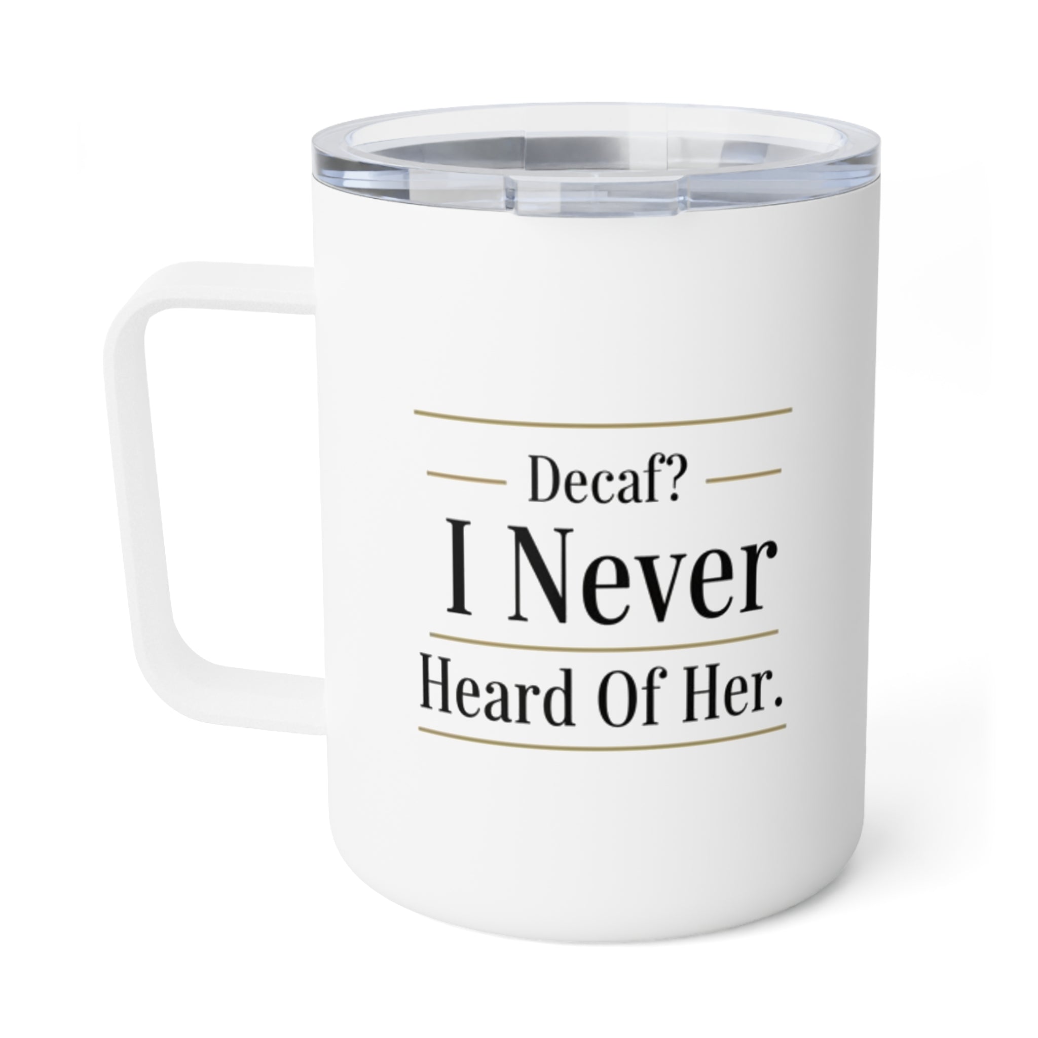 Insulated Coffee Mug — "Decaf? I Never Heard of Her." 10oz