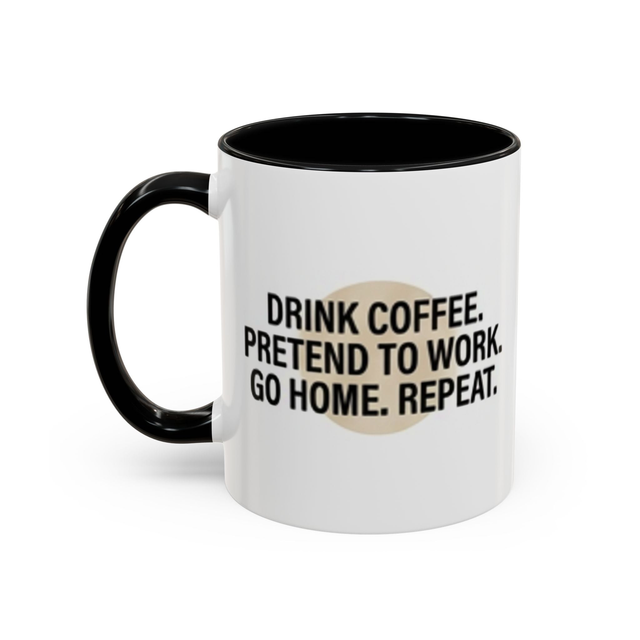 Accent Coffee Mug — "Drink Coffee. Pretend to Work. Go Home. Repeat."